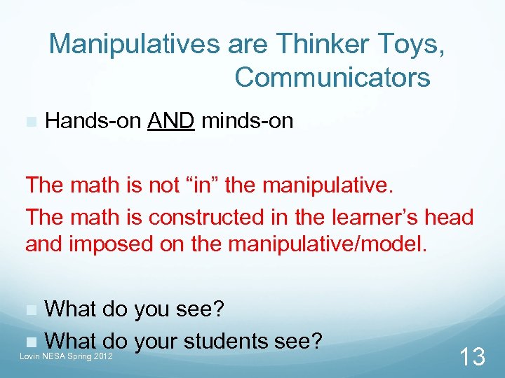 Manipulatives are Thinker Toys, Communicators n Hands-on AND minds-on The math is not “in”