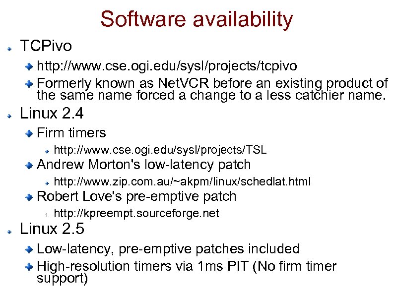 Software availability TCPivo http: //www. cse. ogi. edu/sysl/projects/tcpivo Formerly known as Net. VCR before