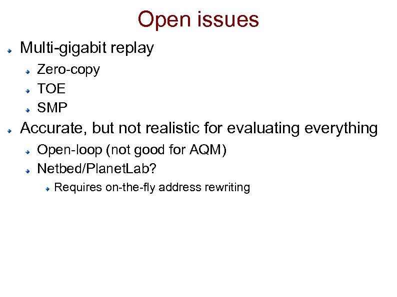 Open issues Multi-gigabit replay Zero-copy TOE SMP Accurate, but not realistic for evaluating everything