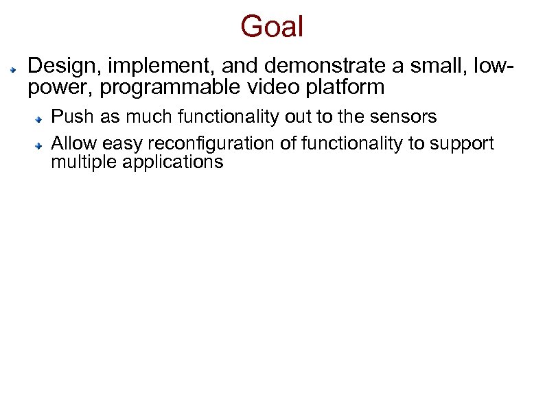 Goal Design, implement, and demonstrate a small, lowpower, programmable video platform Push as much