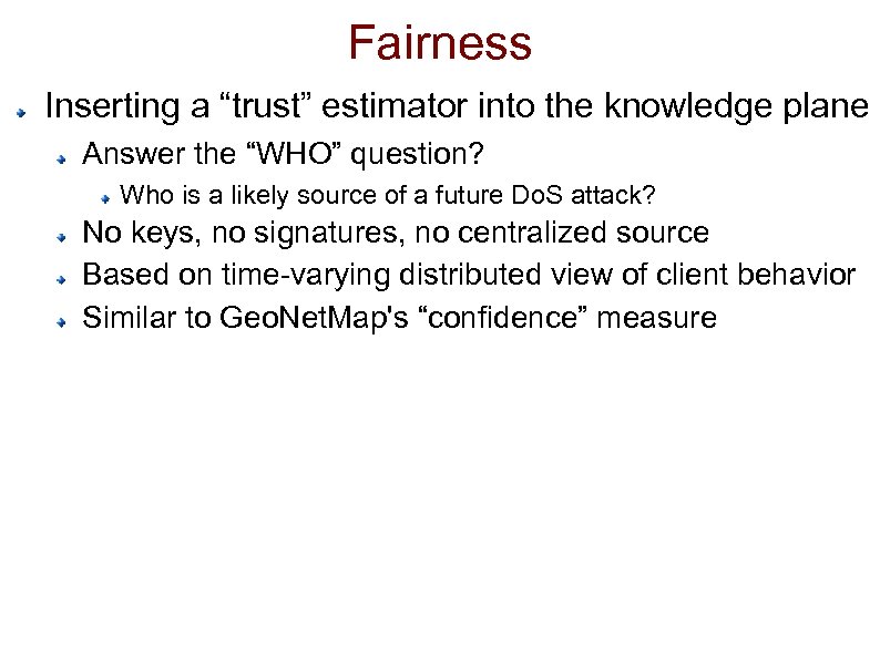 Fairness Inserting a “trust” estimator into the knowledge plane Answer the “WHO” question? Who