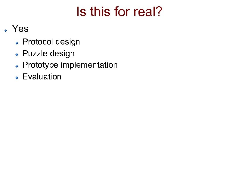 Is this for real? Yes Protocol design Puzzle design Prototype implementation Evaluation 