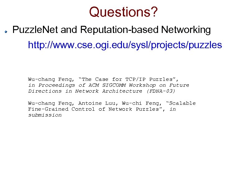 Questions? Puzzle. Net and Reputation-based Networking http: //www. cse. ogi. edu/sysl/projects/puzzles Wu-chang Feng, “The