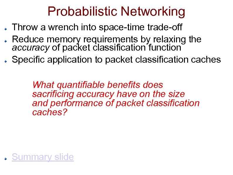 Probabilistic Networking Throw a wrench into space-time trade-off Reduce memory requirements by relaxing the