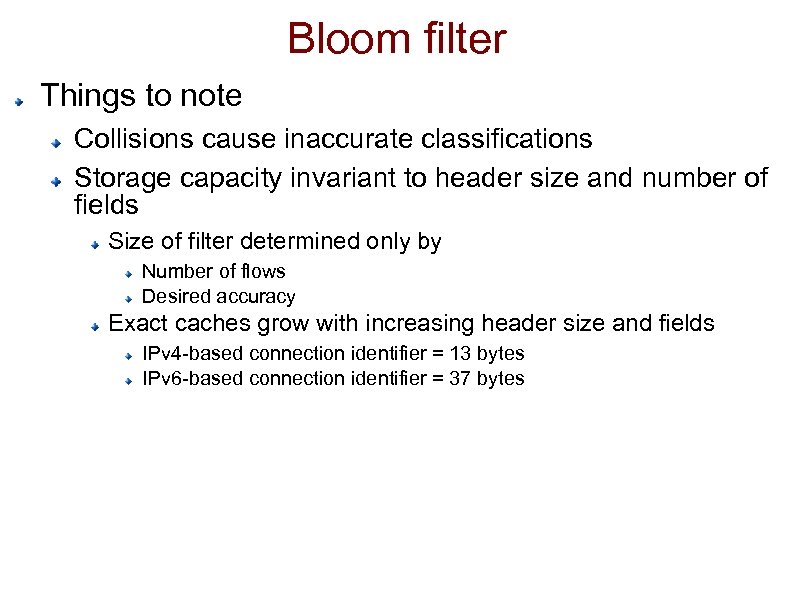 Bloom filter Things to note Collisions cause inaccurate classifications Storage capacity invariant to header