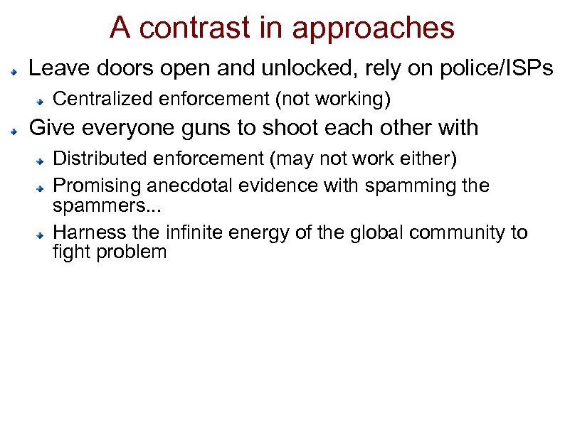 A contrast in approaches Leave doors open and unlocked, rely on police/ISPs Centralized enforcement