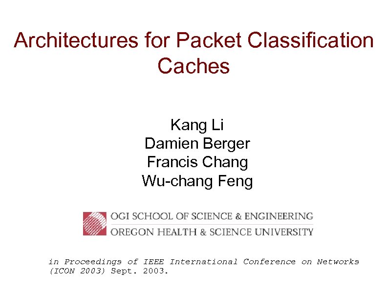 Architectures for Packet Classification Caches Kang Li Damien Berger Francis Chang Wu-chang Feng in