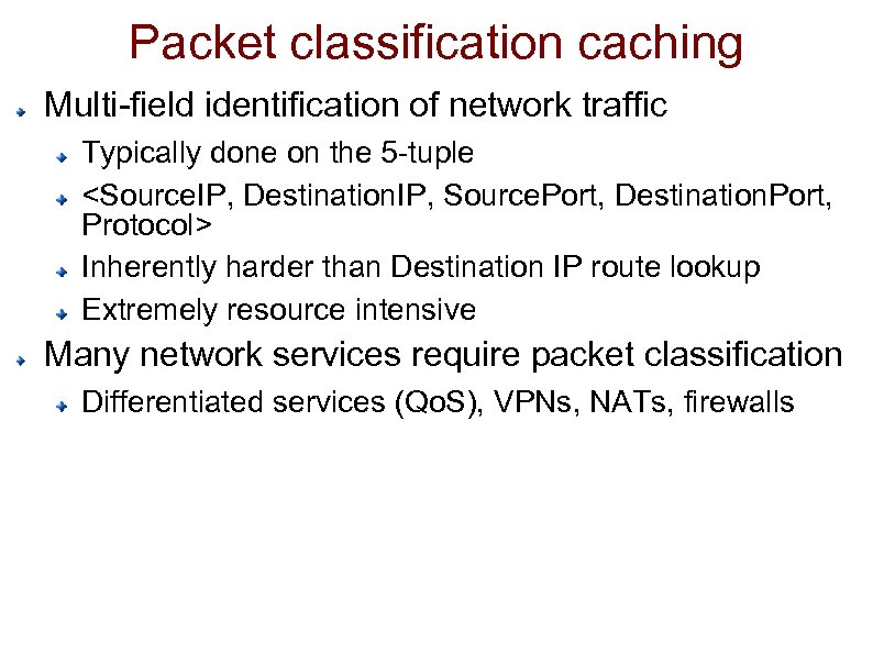 Packet classification caching Multi-field identification of network traffic Typically done on the 5 -tuple