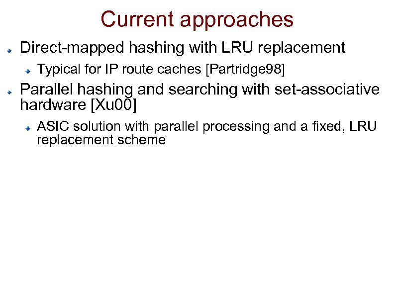 Current approaches Direct-mapped hashing with LRU replacement Typical for IP route caches [Partridge 98]
