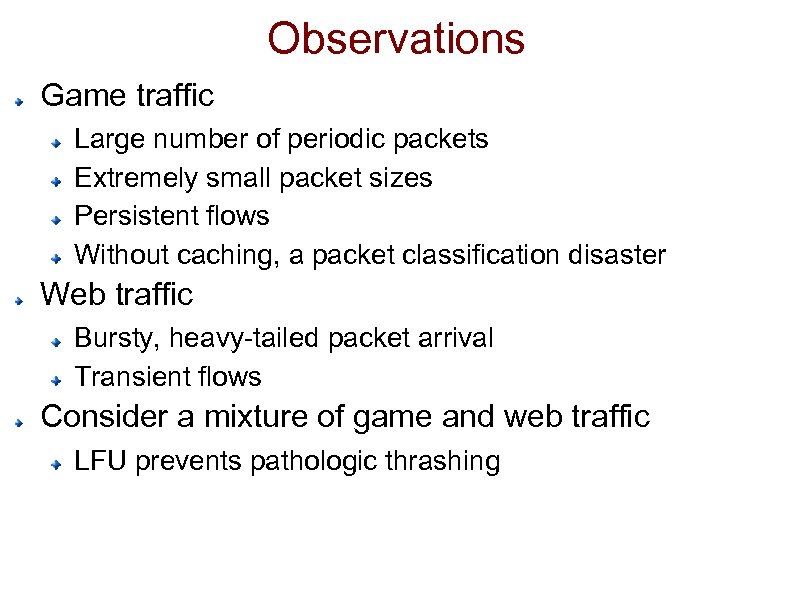 Observations Game traffic Large number of periodic packets Extremely small packet sizes Persistent flows