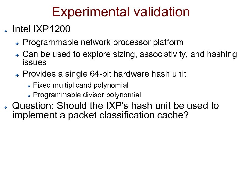 Experimental validation Intel IXP 1200 Programmable network processor platform Can be used to explore