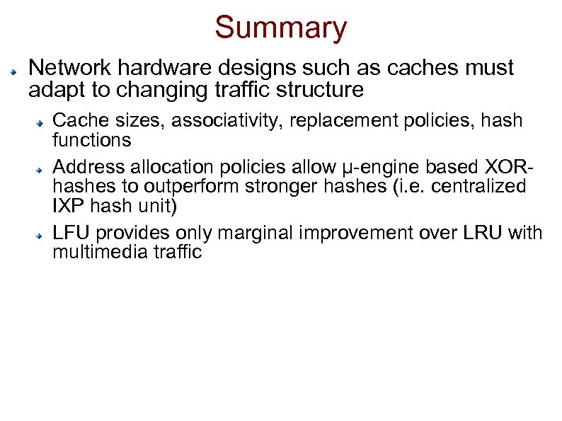 Summary Network hardware designs such as caches must adapt to changing traffic structure Cache