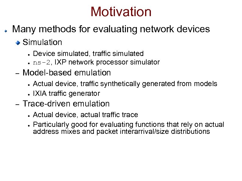 Motivation Many methods for evaluating network devices Simulation ● ● – Model-based emulation ●