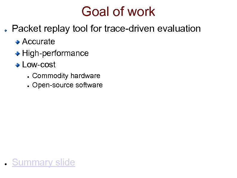 Goal of work Packet replay tool for trace-driven evaluation Accurate High-performance Low-cost ● ●