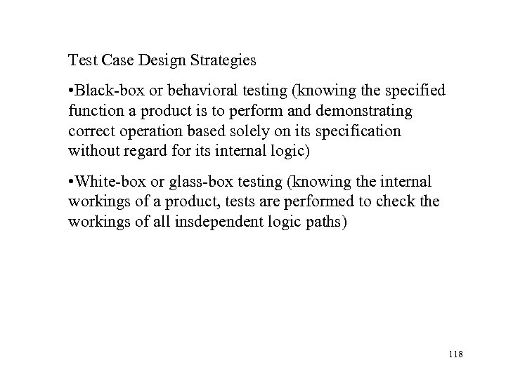 Test Case Design Strategies • Black-box or behavioral testing (knowing the specified function a