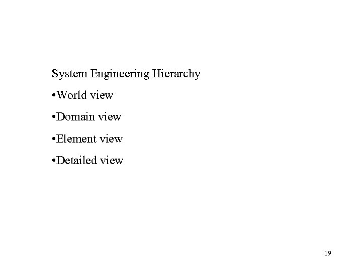 System Engineering Hierarchy • World view • Domain view • Element view • Detailed