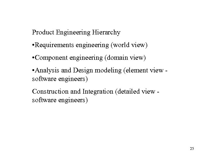 Product Engineering Hierarchy • Requirements engineering (world view) • Component engineering (domain view) •