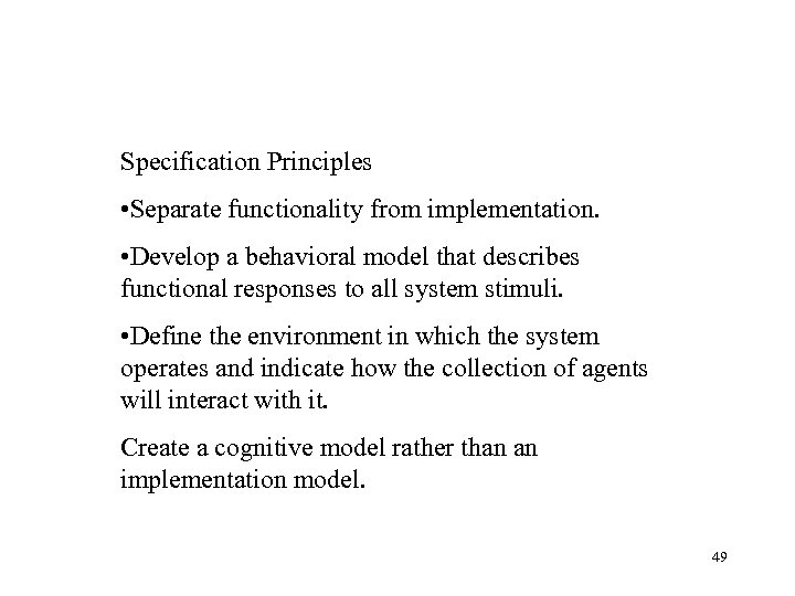  Specification Principles • Separate functionality from implementation. • Develop a behavioral model that