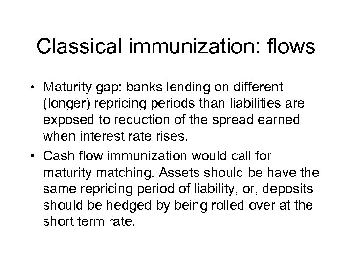 Classical immunization: flows • Maturity gap: banks lending on different (longer) repricing periods than