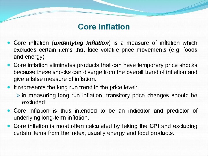 Core inflation (underlying inflation) is a measure of inflation which excludes certain items that