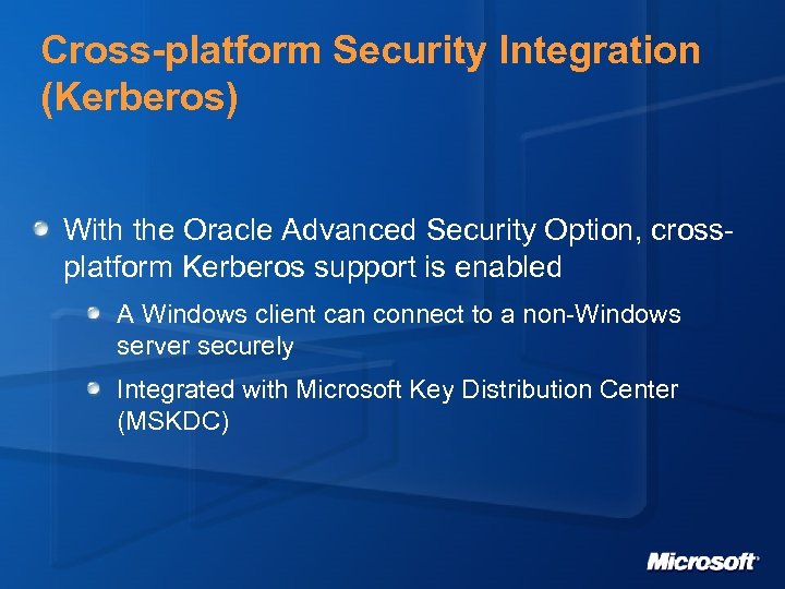 Cross-platform Security Integration (Kerberos) With the Oracle Advanced Security Option, crossplatform Kerberos support is