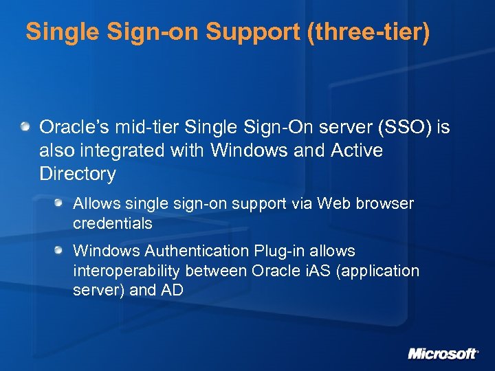 Single Sign-on Support (three-tier) Oracle’s mid-tier Single Sign-On server (SSO) is also integrated with