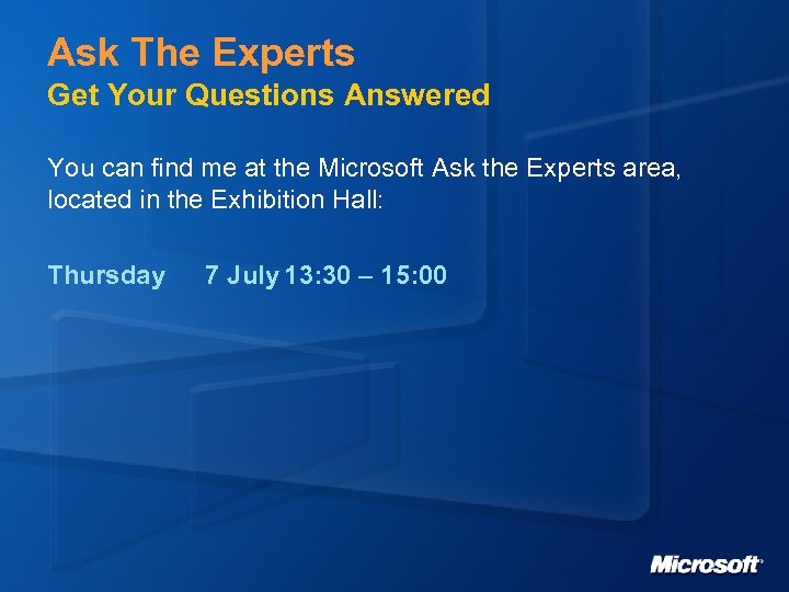 Ask The Experts Get Your Questions Answered You can find me at the Microsoft