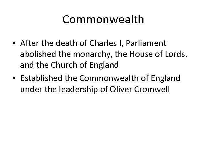 Commonwealth • After the death of Charles I, Parliament abolished the monarchy, the House