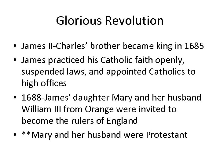 Glorious Revolution • James II-Charles’ brother became king in 1685 • James practiced his