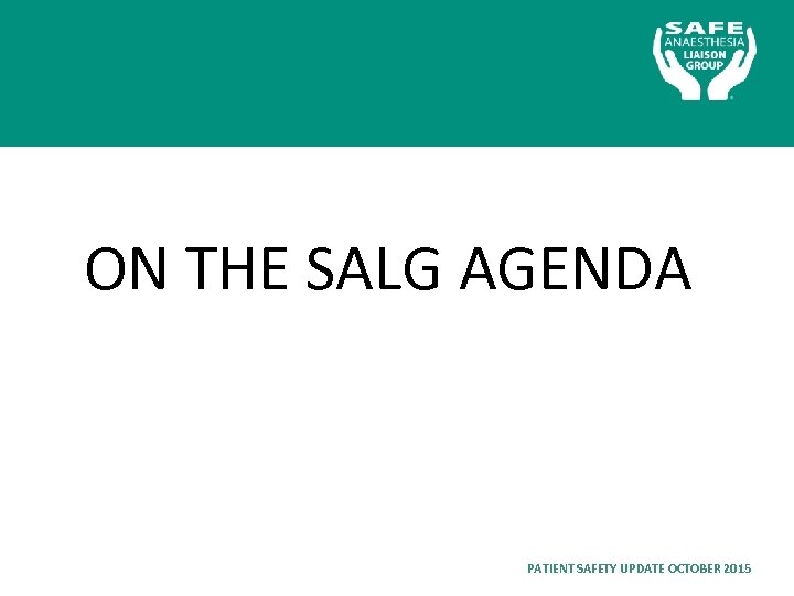 ON THE SALG AGENDA PATIENT SAFETY UPDATE OCTOBER 2015 