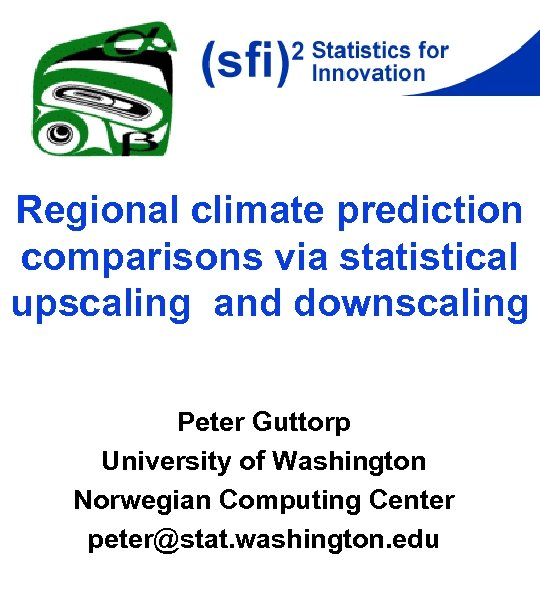 Regional climate prediction comparisons via statistical upscaling and downscaling Peter Guttorp University of Washington