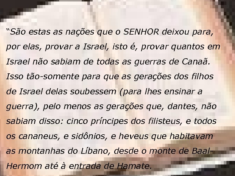 “São estas as nações que o SENHOR deixou para, por elas, provar a Israel,