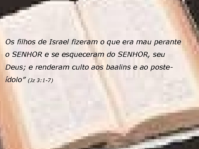 Os filhos de Israel fizeram o que era mau perante o SENHOR e se