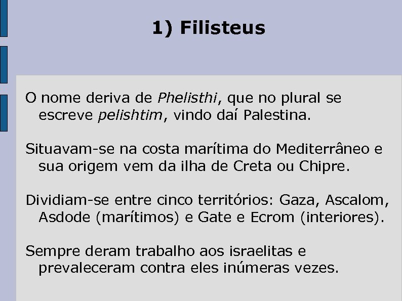 1) Filisteus O nome deriva de Phelisthi, que no plural se escreve pelishtim, vindo