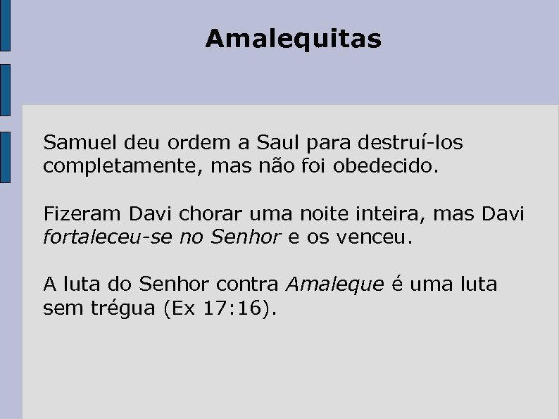 Amalequitas Samuel deu ordem a Saul para destruí-los completamente, mas não foi obedecido. Fizeram
