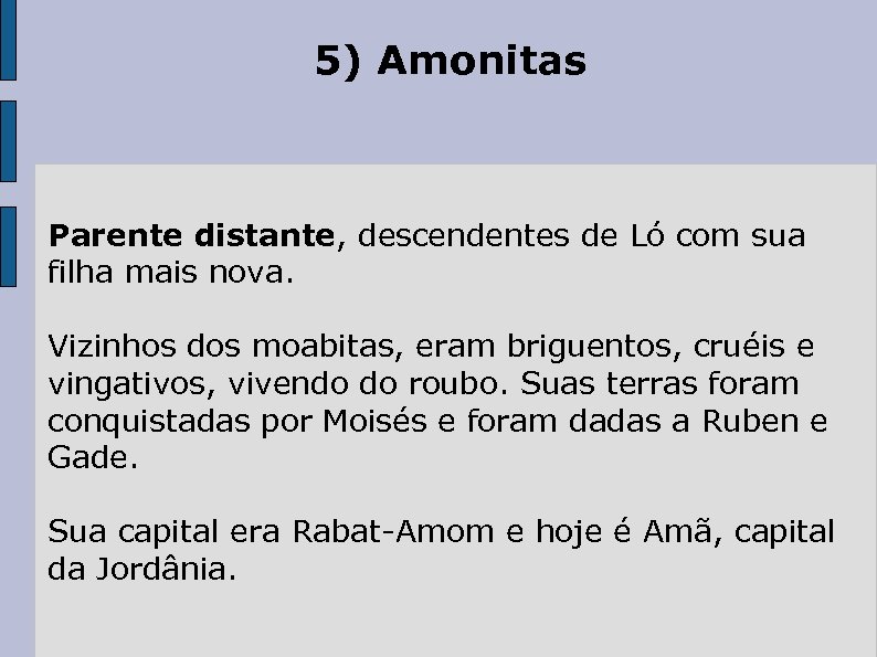 5) Amonitas Parente distante, descendentes de Ló com sua filha mais nova. Vizinhos dos