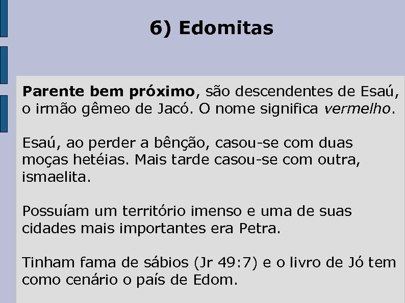 6) Edomitas Parente bem próximo, são descendentes de Esaú, o irmão gêmeo de Jacó.