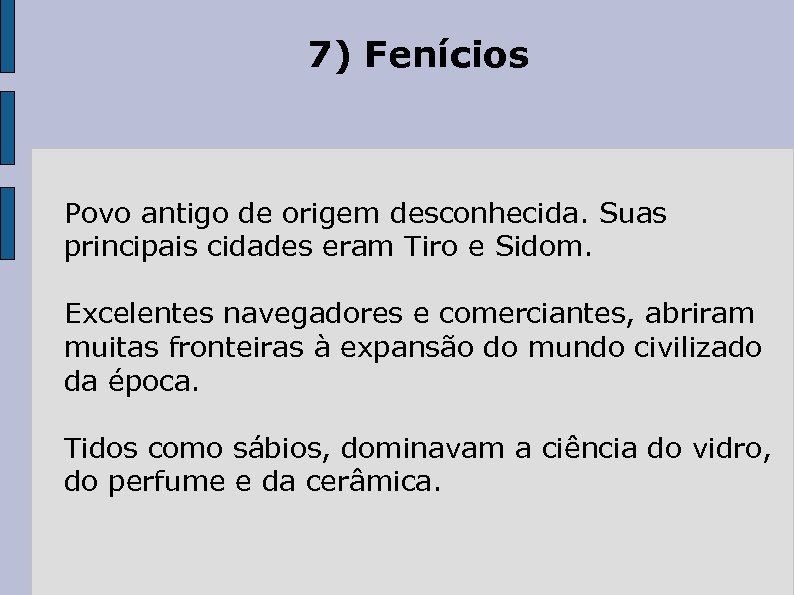 7) Fenícios Povo antigo de origem desconhecida. Suas principais cidades eram Tiro e Sidom.