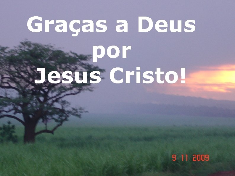 Graças a Deus por Jesus Cristo! 