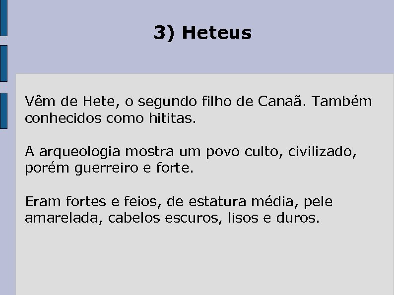 3) Heteus Vêm de Hete, o segundo filho de Canaã. Também conhecidos como hititas.