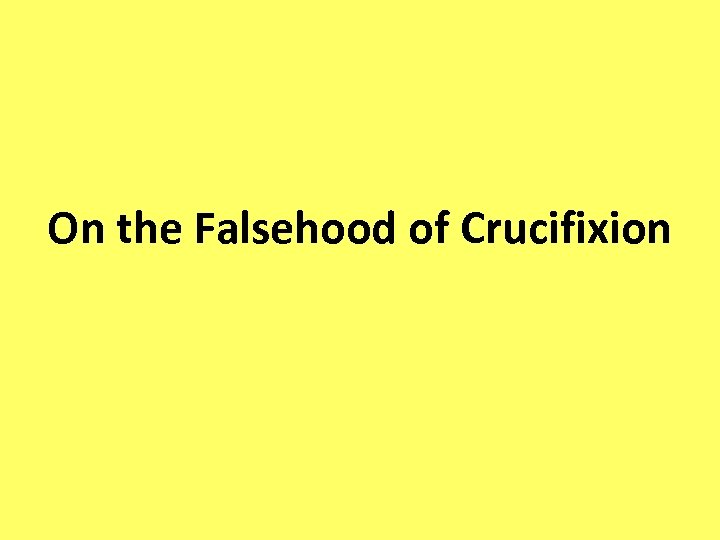 On the Falsehood of Crucifixion 
