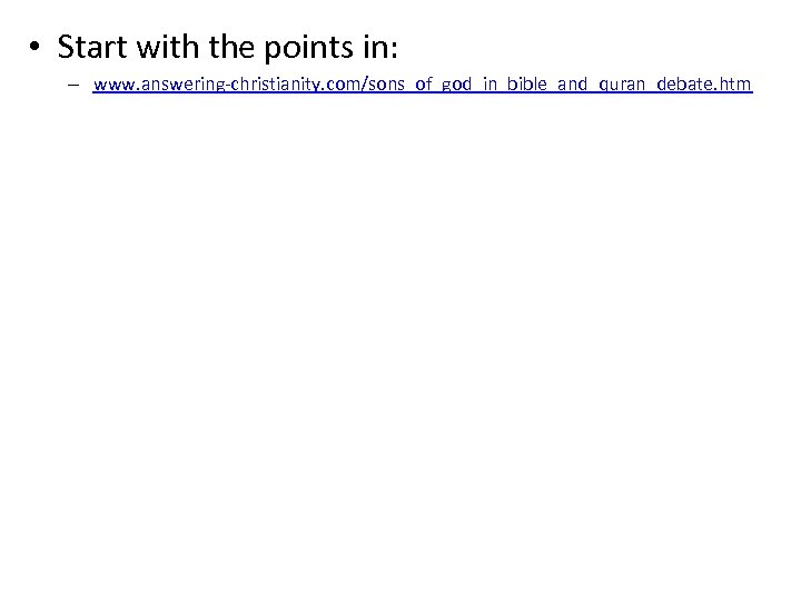  • Start with the points in: – www. answering-christianity. com/sons_of_god_in_bible_and_quran_debate. htm 