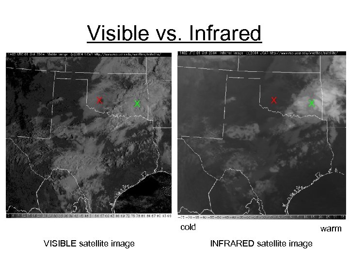 Visible vs. Infrared X X cold VISIBLE satellite image warm INFRARED satellite image 