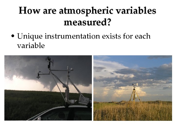 How are atmospheric variables measured? • Unique instrumentation exists for each variable 