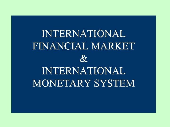 INTERNATIONAL FINANCIAL MARKET & INTERNATIONAL MONETARY SYSTEM 