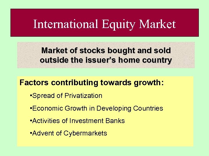 International Equity Market of stocks bought and sold outside the issuer’s home country Factors