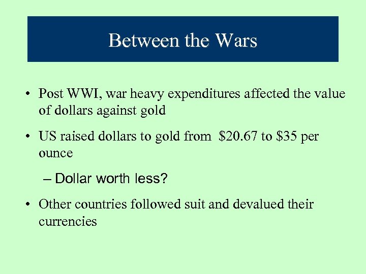 Between the Wars • Post WWI, war heavy expenditures affected the value of dollars