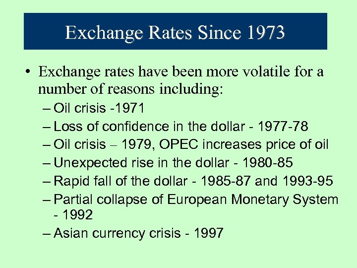 Exchange Rates Since 1973 • Exchange rates have been more volatile for a number
