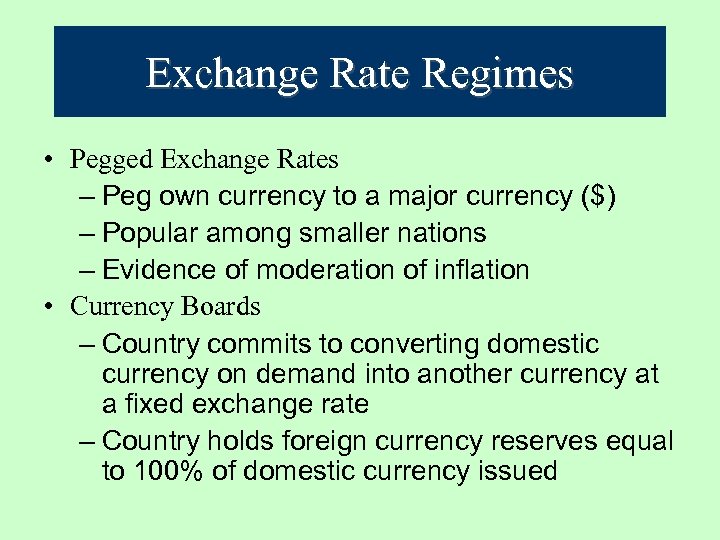 Exchange Rate Regimes • Pegged Exchange Rates – Peg own currency to a major