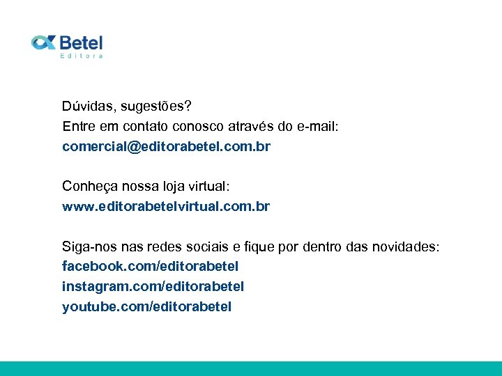 Dúvidas, sugestões? Entre em contato conosco através do e-mail: comercial@editorabetel. com. br Conheça nossa